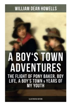 Howells, William Dean. A Boy's Town Adventures: The Flight of Pony Baker, Boy Life, a Boy's Town & Years of My Youth - Illustrated Edition - Children's Book Classics. OK Publishing, 2021.