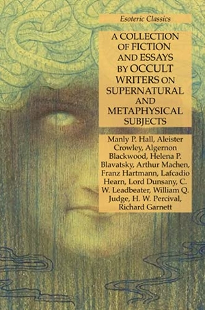 Hall, Manly P. / Crowley, Aleister et al. A Collection of Fiction and Essays by Occult Writers on Supernatural and Metaphysical Subjects - Esoteric Classics. Lamp of Trismegistus, 2021.