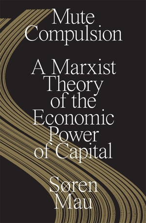 Mau, Søren. Mute Compulsion - A Marxist Theory of the Economic Power of Capital. Verso Books, 2023.