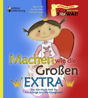 Eder, Sigrun / Klein, Daniela et al. Machen wie die Großen EXTRA - Das Mit-Mach-Heft für Klo-Könige und Klo-Königinnen. edition riedenburg e.U., 2013.