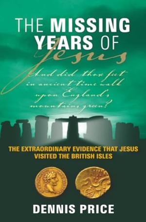Price / Dennis Price. Missing Years of Jesus - The Extraordinary Evidence That Jesus Visited the British Isles. Dennis Price. Hay House, 2010.