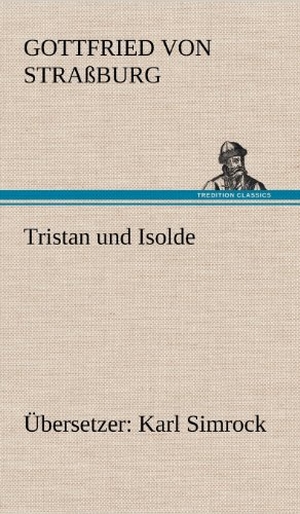 Gottfried Von Straßburg. Tristan und Isolde (Übersetzer: Karl Simrock). TREDITION CLASSICS, 2012.