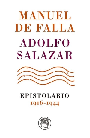 Salazar, Adolfo / Manuel De Falla. Manuel de Falla-Adolfo Salazar : epistolario, 1916-1944. Publicaciones de la Residencia de Estudiantes, 2021.