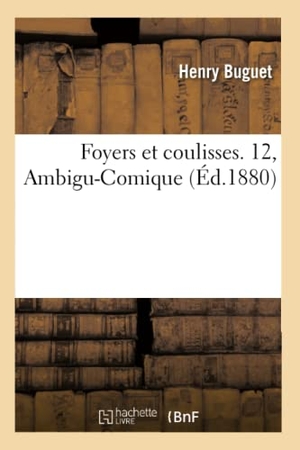 Buguet, Henry. Foyers et coulisses. 12, Ambigu-Comique (Éd.1880). Hachette Livre, 2022.