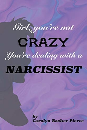 Booker-Pierce, Carolyn. Girl, You're Not Crazy. You're Dealing With a Narcissist. J Merrill Publishing Inc, 2020.