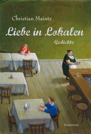 Christian Maintz. Liebe in Lokalen - Gedichte. Kunstmann, A, 2016.