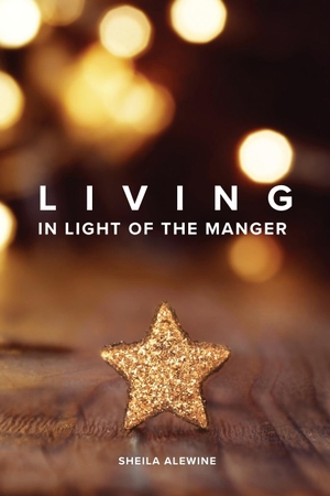 Alewine, Sheila K. Living In Light Of The Manger. Around The Corner Ministries, 2018.