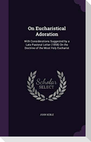 On Eucharistical Adoration: With Considerations Suggested by a Late Pastoral Letter (1858) on the Doctrine of the Most Holy Eucharist