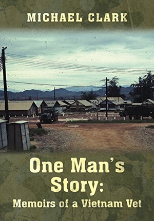 Clark, Michael. One Man's Story - Memoirs of a Vietnam Vet. Lulu Press, 2014.