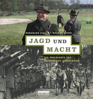 Suter, Helmut / Burghard Ciesla. Jagd und Macht - Die Geschichte des Jagdreviers Schorfheide. Bebra Verlag, 2016.