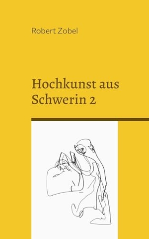 Zobel, Robert. Hochkunst aus Schwerin 2 - Diese Sonderausgabe ist ein Orkan. Books on Demand, 2023.