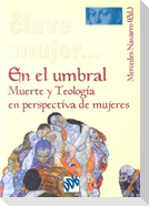 En el umbral : muerte y teología en perspectiva de mujeres