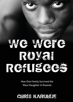 Karuhije, Chris. We Were Royal Refugees - How One Family Survived the Mass Slaughter in Rwanda. Word Alive Press, 2018.