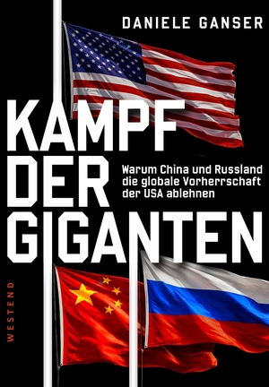 Ganser, Daniele. Kampf der Giganten: Warum China und Russland die globale Vorherrschaft der USA ablehnen. Westend, 2026.