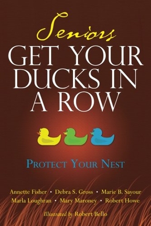 Gross, Debra S. / Howe, Robert et al. Seniors Get Your Ducks In A Row: Protect Your Nest. Touchladybirdlucky Studios, 2017.