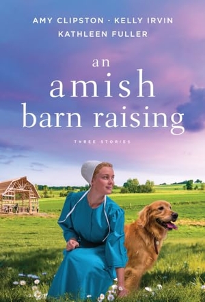 Clipston, Amy / Irvin, Kelly et al. An Amish Barn Raising - Three Stories. Zondervan, 2022.