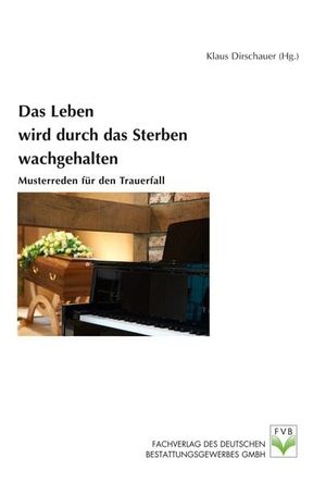Dirschauer, Klaus (Hrsg.). Das Leben wird durch das Sterben wachgehalten - Musterreden für den Trauerfall. Fachvlg.Bestattungsgewerb, 2002.