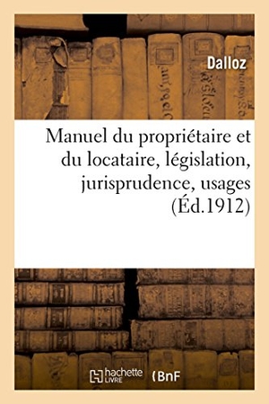 Dalloz. Manuel Du Propriétaire Et Du Locataire, Législation, Jurisprudence, Usages. Hachette Livre - BNF, 2018.
