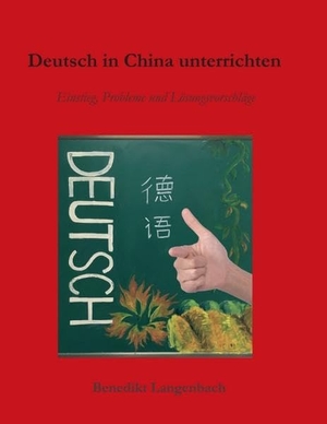 Langenbach, Benedikt. Deutsch in China unterrichten - Einstieg, Probleme und Lösungsvorschläge. tredition, 2019.