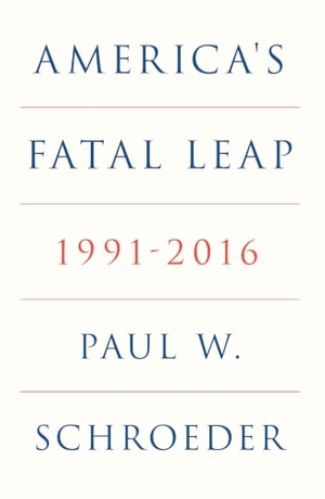 Schroeder, Paul W.. America's Fatal Leap - 1991-2016. Verso Books, 2026.