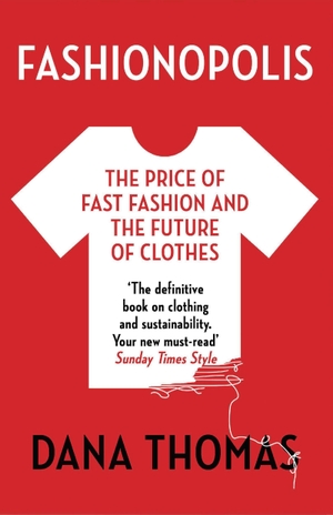 Thomas, Dana. Fashionopolis - The Price of Fast Fashion - and the Future of Clothes. Head of Zeus Ltd., 2020.