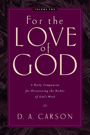 Carson, D A. For the Love of God - A Daily Companion for Discovering the Riches of God's Word (Vol. 2) Volume 2. Crossway, 2006.