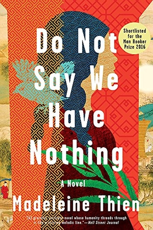 Thien, Madeleine. Do Not Say We Have Nothing. W. W. Norton & Company, 2017.