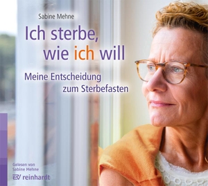 Mehne, Sabine. Ich sterbe, wie ich will (Hörbuch) - Meine Entscheidung zum Sterbefasten. Reinhardt Ernst, 2021.