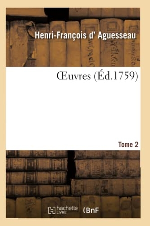 D' Aguesseau, Henri-François / André. Oeuvres. Tome 2. Hachette Livre - BNF, 2020.