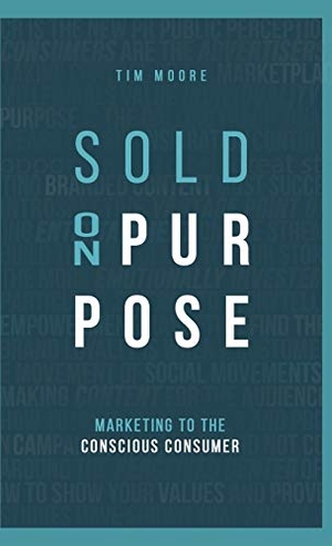 Moore, Tim. Sold On Purpose - Marketing to the Conscious Consumer. Tim Moore, 2019.