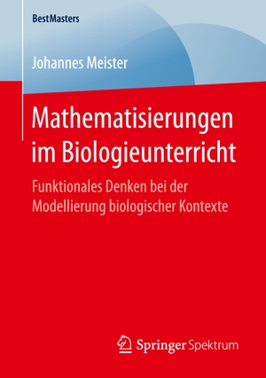 Meister, Johannes. Mathematisierungen im Biologieunterricht - Funktionales Denken bei der Modellierung biologischer Kontexte. Springer Fachmedien Wiesbaden, 2017.