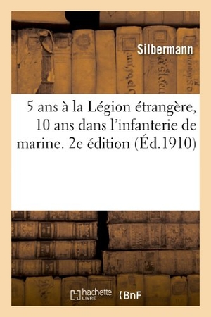 Silbermann. 5 ANS À La Légion Étrangère, 10 ANS Dans l'Infanterie de Marine. Souvenirs de Campagne. 2e Édition. Hachette Livre, 2013.