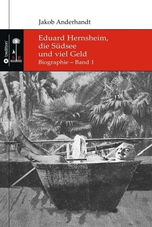 Anderhandt, Jakob. Eduard Hernsheim, die Südsee und viel Geld - Biographie ¿ Band 1. tredition, 2021.