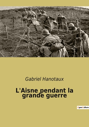 Hanotaux, Gabriel. L'Aisne pendant la grande guerre. Culturea, 2022.