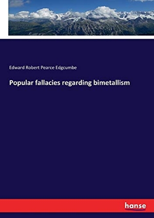 Edgcumbe, Edward Robert Pearce. Popular fallacies regarding bimetallism. hansebooks, 2017.