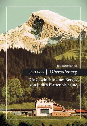 Josef Geiß - Obersalzberg - Die Geschichte eines Berges von Judith Platter bis heute. Plenk Berchtesgaden, 2016.