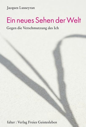 Lusseyran, Jacques. Ein neues Sehen der Welt - Gegen die Verschmutzung des Ich. Mit dem autobiografischen Bericht 'Der Tod wird Leben'. Freies Geistesleben GmbH, 2002.