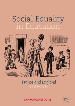 Doyle, Ann Margaret. Social Equality in Education - France and England 1789¿1939. Springer International Publishing, 2018.