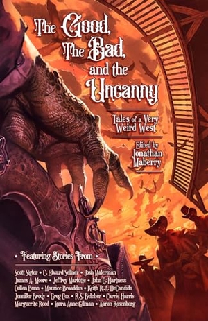 Sellner, C Edward / Gilman, Laura Anne et al. The Good, the Bad, & the Uncanny - Tales of a Very Weird West. Outland Entertainment, 2023.