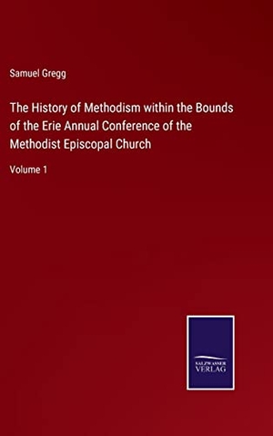 Gregg, Samuel. The History of Methodism within the Bounds of the Erie Annual Conference of the Methodist Episcopal Church - Volume 1. Outlook, 2022.