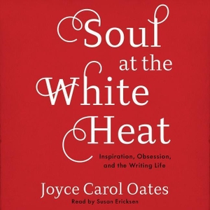 Oates, Joyce Carol. Soul at the White Heat: Inspiration, Obsession, and the Writing Life. HarperCollins, 2016.