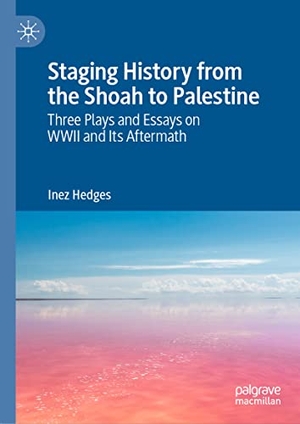 Hedges, Inez. Staging History from the Shoah to Palestine - Three Plays and Essays on WWII and Its Aftermath. Springer International Publishing, 2021.
