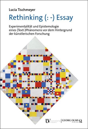Tischmeyer, Lucia. Rethinking (: -) Essay - Experimentalität und Epistemologie eines (Text-)Phänomens vor dem Hintergrund der künstlerischen Forschung. Georg Olms Verlag, 2023.