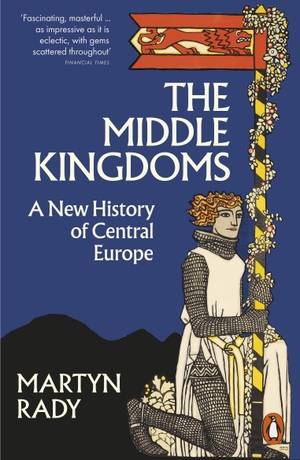 Rady, Martyn. The Middle Kingdoms - A New History of Central Europe. Penguin Books Ltd (UK), 2024.
