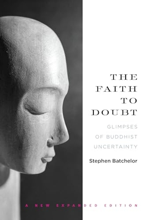Batchelor, Stephen. The Faith to Doubt - Glimpses of Buddhist Uncertainty. Catapult, 2015.
