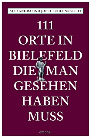 Schlennstedt, Alexandra / Jobst Schlennstedt. 111 Orte in Bielefeld, die man gesehen haben muss - Reiseführer. Emons Verlag, 2022.