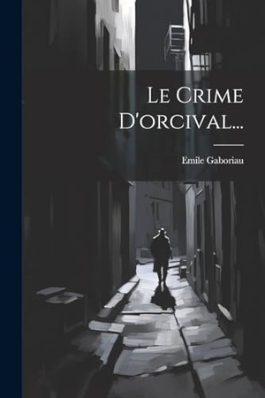 Gaboriau, Emile. Le Crime D'orcival.... Creative Media Partners, LLC, 2000.