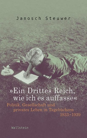 Steuwer, Janosch. »Ein Drittes Reich, wie ich es auffasse« - Politik, Gesellschaft und privates Leben in Tagebüchern 1933-1939. Wallstein Verlag GmbH, 2017.