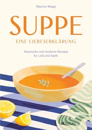 Maggi, Maurice. Suppe - eine Liebeserklärung - Klassische und moderne Rezepte für Leib und Seele. AT Verlag, 2024.