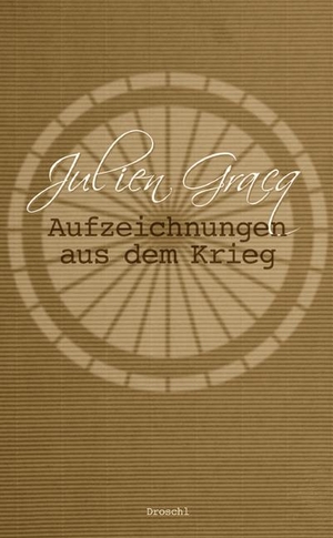 Gracq, Julien. Aufzeichnungen aus dem Krieg - Tagebuch und Erzählung. Literaturverlag Droschl, 2013.